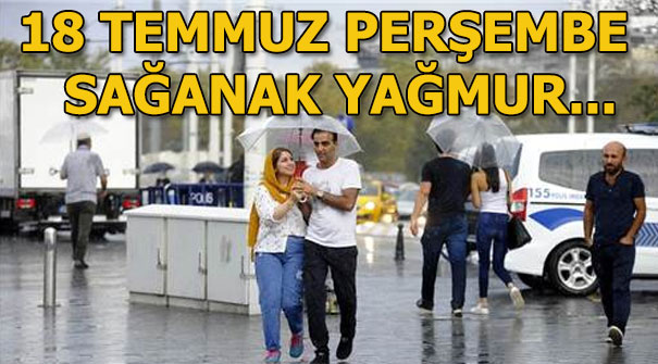 Yarın hava durumu nasıl olacak? 18 Temmuz Perşembe günü yağış var mı?